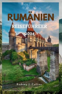 Rumnien Reisefhrer 2024: Entdecken Sie den Zauber Rum?niens, erleben Sie seine G