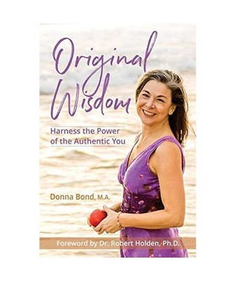 Original Wisdom: Harness the Power of the Authentic You: Harness the Power of th