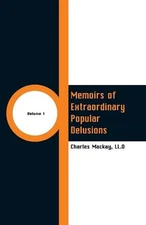 Memoirs of Extraordinary Popular Delusions: (Volume 1) by LL D. Charles MacKay (