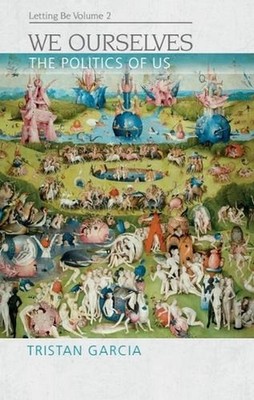We Ourselves: The Politics of Us, Letting Be II by Tristan Garcia (English) Hard