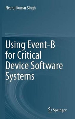 Verwenden von Event-B für Softwaresysteme kritischer Geräte von Neeraj Kumar Singh (Englisch