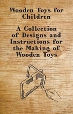 Wooden Toys for Children - A Collection of Designs and Instructions for the: New