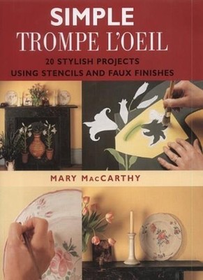Simple Trompe L'Oeil Using Stencils and Faux Finishes,Mary MacCa