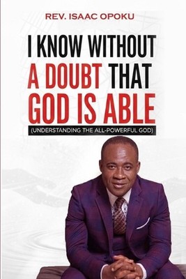 I Know Without a Doubt That God Is Able: Understanding the All-Powerful God by R