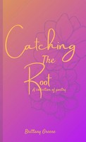 Catching The Root A Collection Of Poetry Brittany Greene Taschenbuch Englisch