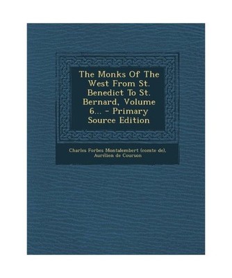 The Monks Of The West From St. Benedict To St. Bernard, Volume 6..., Charles For