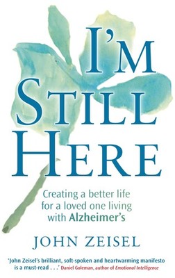 I'm Still Here: Creating a Better Life for a Loved One Living with Alzheimer...