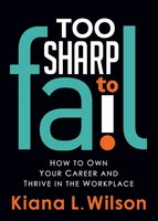 Too Sharp To Fail How To Own Your Career And Thrive In The Workplace Wilson Buch