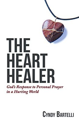 THE HEART HEALER: GOD'S RESPONSE TO PERSONAL PRAYER IN A By Cyndy Bartelli *NEW*