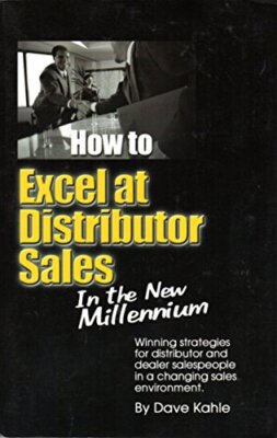 HOW TO EXCEL AT DISTRIBUTOR SALES IN THE NEW MILLENIUM By Dave Kahle & Cristal
