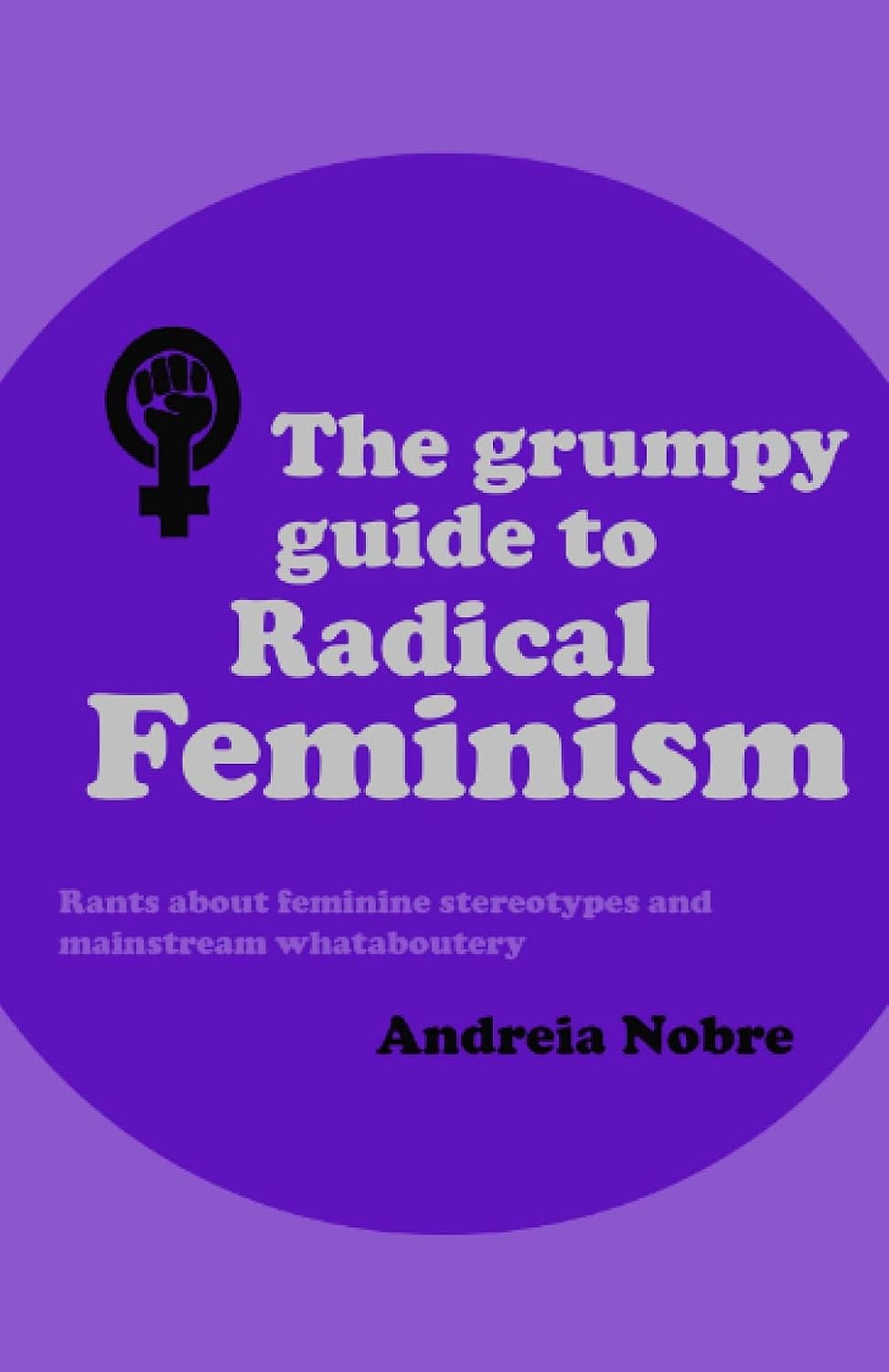 Independently Published The Grumpy Guide To Radical Feminism: Rants About Feminine Stereotypes And Mainstream Whataboutery. - Image 4