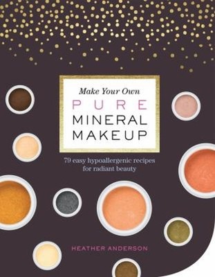 Make Your Own Pure Mineral Makeup : 79 Easy Hypoallergenic Recipe