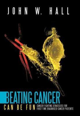 Beating Cancer Can Be Fun : Cancer Fighting Strategies for First Time Diagnos...