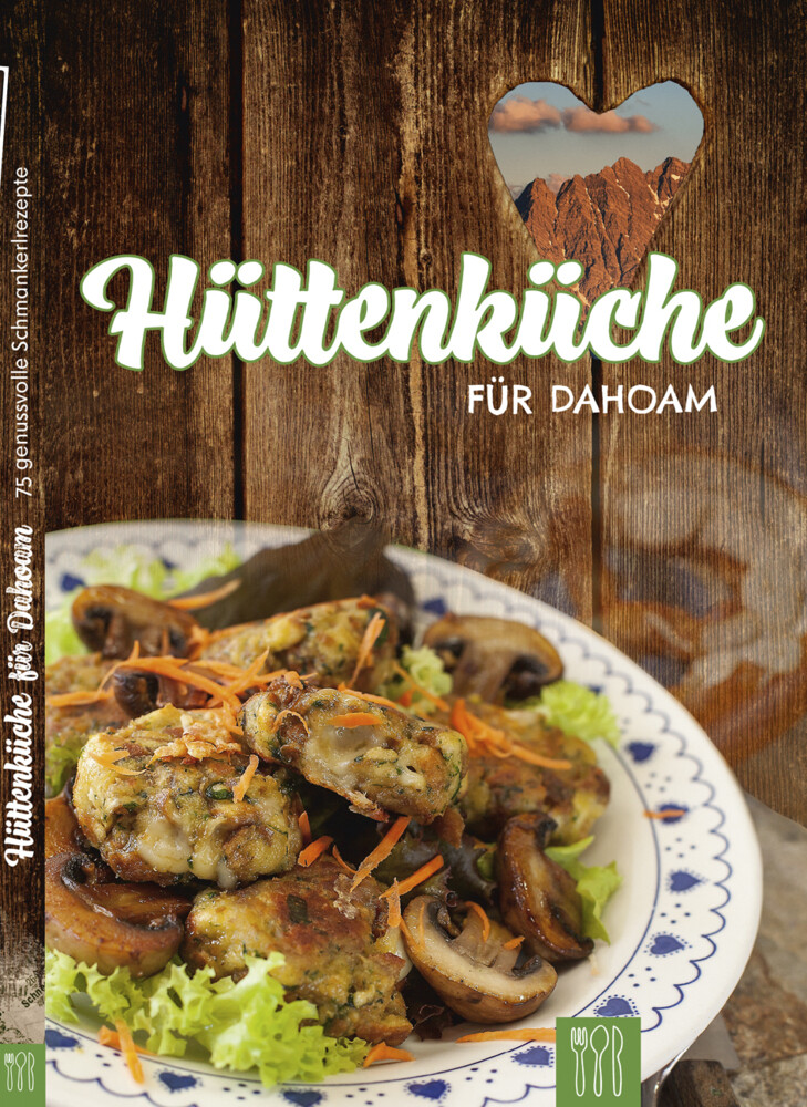 Hüttenküche Für Dahoam | 75 Genussvolle Schmankerlrezepte | Gmbh |
