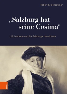 ''Salzburg hat seine Cosima'' | Lilli Lehmann und die Salzburger Musikfeste | Buch
