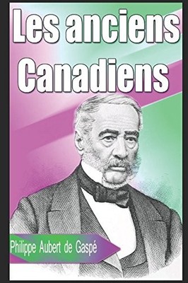 LES ANCIENS CANADIENS (FRENCH EDITION) By De Philippe Aubert Gaspe **Mint**