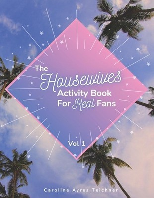 The Housewives Activity Book for Real Fans: Vol. 1 by Caroline Ayres Teichner (E