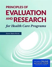 PRINCIPLES OF EVALUATION AND RESEARCH FOR HEALTH CARE By Karen M. Perrin *Mint*