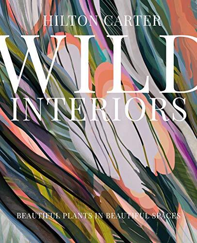 Discover Wild Interiors: Stunning Plants in Stylish Spaces by Hilton Carter