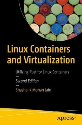 Linux Containers and Virtualization: Utilizing Rust for Linux Containers by Shas
