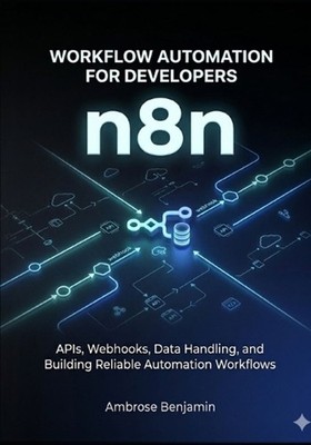 n8n Workflow Automation for Developers: APIs, Webhooks, Data Handling, and Build