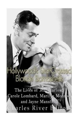 Hollywood's Star-Crossed Blonde Bombshells: The Lives of Jean Harlow, Carole