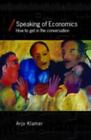 Speaking of Economics: How to Get in the Conversation by Klamer, Arjo