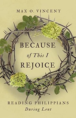 Because of This I Rejoice: Reading P..., Vincent, Max O