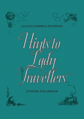 Hints to Lady Travellers: At Home and Abroad (Royal Geographic Society)