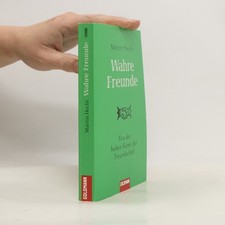 Wahre Freunde: Von der hohen Kuns der Freundschaft  |  Martin Hecht