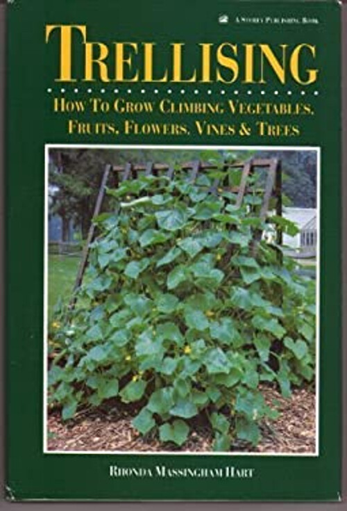 Trellising : How to Grow Climbing Vegetables, Fruits, Flowers, Vi