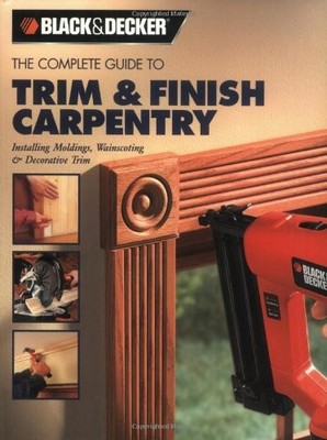 The Complete Guide to Trim and Finish Carpentry (Black & Decker 