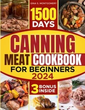 Canning meat cookbook for beginners: 1500-Day Recipes, Your Guide to Safe, Af...