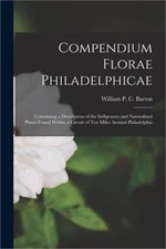 Compendium Florae Philadelphicae: Containing a Description of the Indigenous and