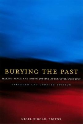 Burying the Past : Making Peace and Doing Justice after Civil Con