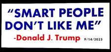 ANTI-TRUMP bumper sticker magnet decal: "SMART PEOPLE DON'T LIKE ME" (for real)