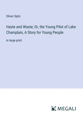 Oliver Optic | Haste and Waste; Or, the Young Pilot of Lake Champlain, A...