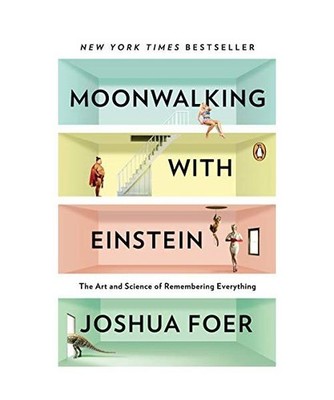 Moonwalking with Einstein: The Art and Science of Remembering Everything: The Ar