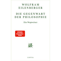 Die Gegenwart Der Philosophie: Ein Wegweiser Wolfram Eilenberger
