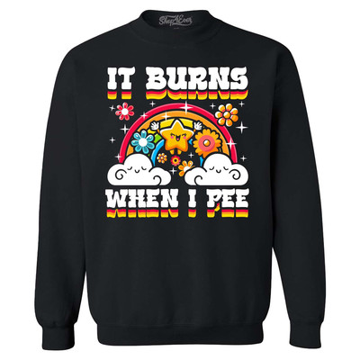 It Burns When I Pee Crewneck Funny Embarrassing Joke Sweatshirt