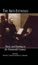 The Arts Entwined: Music and Painting in the Nineteenth Century by Peter L. Schm