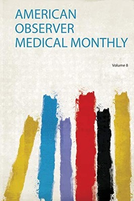 American Observer Medical Monthly: Volume 8 by HardPress 9780461355789 NEW