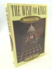 The Wish for Kings: Democracy at Bay  (1st Ed) by Lewis H. Lapham