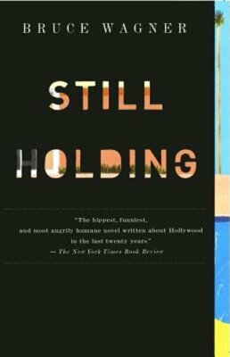 Still Holding by Bruce Wagner: New
