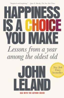 Happiness Is a Choice You Make: Lessons from a Year Among the Oldest Old: Used