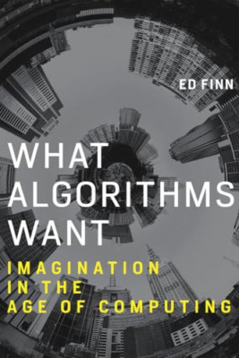 What Algorithms Want: Imagination in the Age of Computi - Paperback NEW Finn, Ed