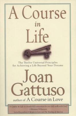 A Course in Life: The Twelve Universal Principles for Achieving a Life Be - GOOD