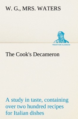 The Cook's Decameron: a study in taste, containing over two hundred recipes for 