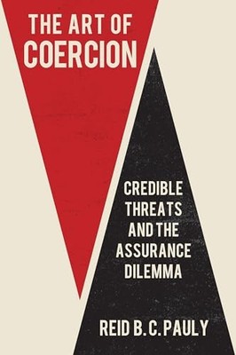 The Art of Coercion: Credible Threats and the Assurance Dilemma by Reid B. C. P
