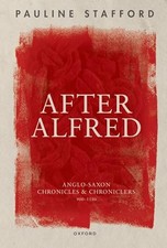 After Alfred: Anglo-Saxon Chronicles and Chroniclers, 900-1150 by Pauline Staff